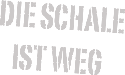  Die Schale 
ist weg